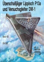 Uberschalljager Lippisch P13a Und Versuchsgleiter Dm-1 (Waffen-Arsenal Band 102)