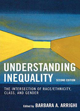 Understanding Inequality: The Intersection Of Race/ethnicity, Class, And Gender, 2nd Edition