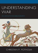 Understanding War: An Annotated Bibliography (The War Trilogy)
