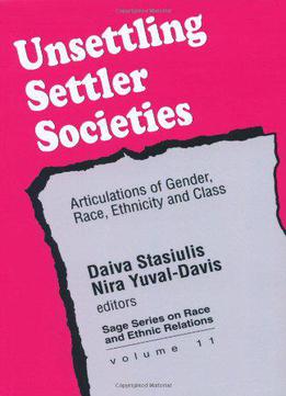 Unsettling Settler Societies: Articulations Of Gender, Race, Ethnicity And Class (sage Series On Race And Ethnic Relations)