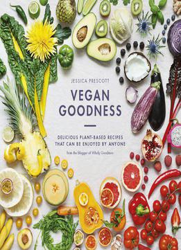 Vegan Goodness: Delicious Plant-based Recipes That Can Be Enjoyed Every Day