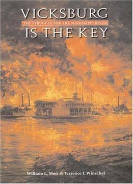 Vicksburg Is The Key: The Struggle For The Mississippi River