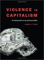 Violence In Capitalism: Devaluing Life In An Age Of Responsibility