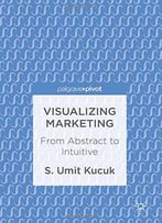 Visualizing Marketing: From Abstract To Intuitive