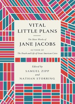 Vital Little Plans: The Short Works Of Jane Jacobs