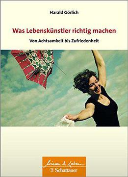 Was Lebenskuenstler Richtig Machen - Von Achtsamkeit Bis Zufriedenheit: Wissen & Leben Herausgegeben Von Wulf Bertram