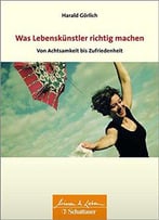 Was Lebenskuenstler Richtig Machen - Von Achtsamkeit Bis Zufriedenheit: Wissen & Leben Herausgegeben Von Wulf Bertram