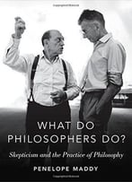 What Do Philosophers Do?: Skepticism And The Practice Of Philosophy