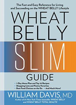 Wheat Belly Slim Guide: The Fast And Easy Reference For Living And Succeeding On The Wheat Belly Lifestyle