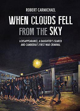 When Clouds Fell From The Sky: A Disappearance, A Daughter's Search And Cambodia's First War Criminal