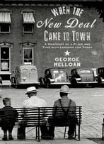 When The New Deal Came To Town: A Snapshot Of A Place And Time With Lessons For Today
