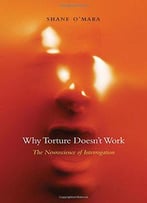 Why Torture Doesn’T Work: The Neuroscience Of Interrogation