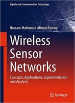 Wireless Sensor Networks: Concepts, Applications, Experimentation And Analysis