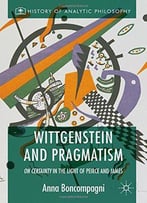 Wittgenstein And Pragmatism: On Certainty In The Light Of Peirce And James
