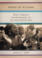 Words Of Witness: Black Women's Autobiography In The Post-Brown Era