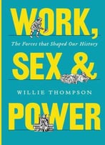 Work, Sex, And Power: The Forces That Shaped Our History