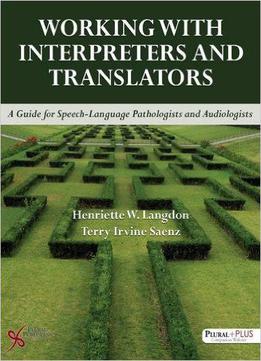 Working With Interpreters And Translators: A Guide For Speech-language Pathologists And Audiologists