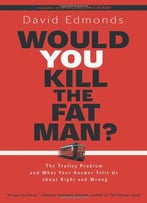 Would You Kill The Fat Man?: The Trolley Problem And What Your Answer Tells Us About Right And Wrong