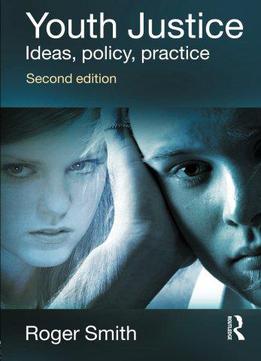 Youth Justice: Ideas, Policy, Practice By Roger Smith