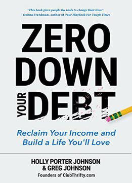 Zero Down Your Debt: Reclaim Your Income And Build A Life You'll Love