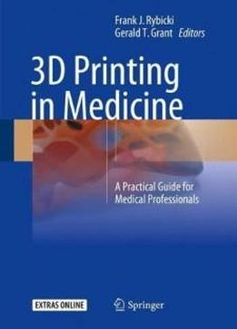 3d Printing In Medicine: A Practical Guide For Medical Professionals