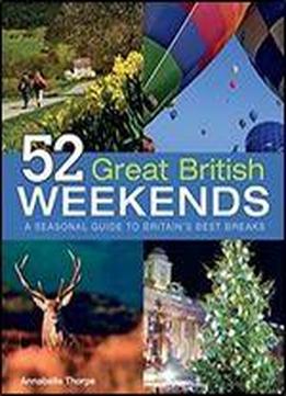 52 Great British Weekends: A Seasonal Guide To Britains Best Breaks