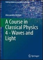 A Course In Classical Physics 4 - Waves And Light (Undergraduate Lecture Notes In Physics)