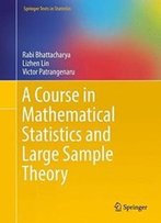 A Course In Mathematical Statistics And Large Sample Theory (Springer Texts In Statistics)