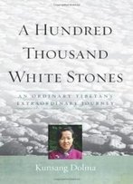 A Hundred Thousand White Stones: An Ordinary Tibetan's Extraordinary Journey