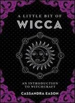 A Little Bit Of Wicca: An Introduction To Witchcraft (Little Bit Series)