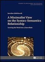 A Minimalist View On The Syntaxsemantics Relationship: Turning The Mind Into A Snowflake (Studies In Philosophy Of Language And Linguistics)