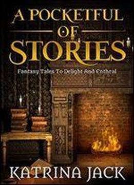 A Pocketful Of Stories: Fantasy Tales To Delight And Enthral