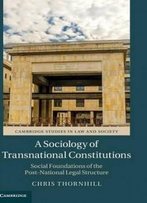 A Sociology Of Transnational Constitutions: Social Foundations Of The Post-National Legal Structure (Cambridge Studies In Law And Society)