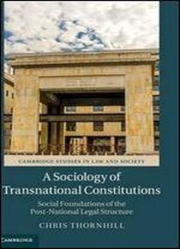 A Sociology Of Transnational Constitutions: Social Foundations Of The Post-national Legal Structure
