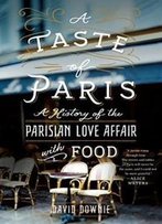 A Taste Of Paris: A History Of The Parisian Love Affair With Food