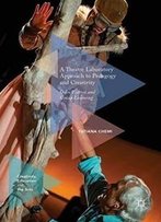 A Theatre Laboratory Approach To Pedagogy And Creativity: Odin Teatret And Group Learning (Creativity, Education And The Arts)