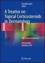 A Treatise On Topical Corticosteroids In Dermatology: Use, Misuse And Abuse
