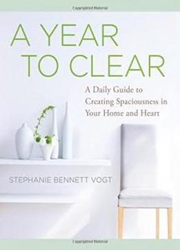 A Year To Clear: A Daily Guide To Creating Spaciousness In Your Home And Heart