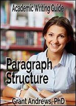 Academic Writing Guide: Paragraph Structure (essay And Thesis Writing Book 11)
