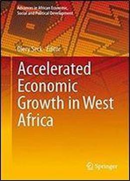 Accelerated Economic Growth In West Africa (advances In African Economic, Social And Political Development)