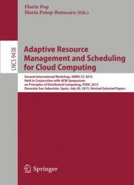 Adaptive Resource Management And Scheduling For Cloud Computing: Second International Workshop, Arms-cc 2015, Held In Conjunction With Acm Symposium ... Papers (lecture Notes In Computer Science)