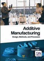 Additive Manufacturing: Design, Methods, And Processes