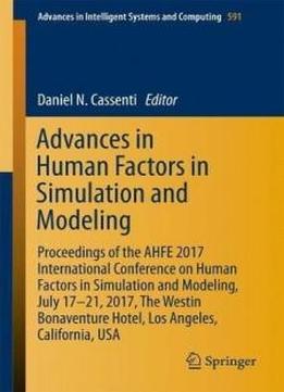 Advances In Human Factors In Simulation And Modeling: Proceedings Of The Ahfe 2017 International Conference On Human Factors In Simulation And ... In Intelligent Systems And Computing)