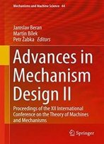 Advances In Mechanism Design Ii: Proceedings Of The Xii International Conference On The Theory Of Machines And Mechanisms (Mechanisms And Machine Science)