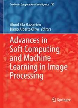 Advances In Soft Computing And Machine Learning In Image Processing (studies In Computational Intelligence)