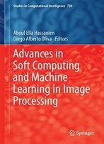Advances In Soft Computing And Machine Learning In Image Processing (Studies In Computational Intelligence)