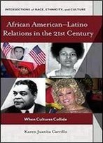 African Americanlatino Relations In The 21st Century: When Cultures Collide (Intersections Of Race, Ethnicity, And Culture)