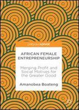 African Female Entrepreneurship: Merging Profit And Social Motives For The Greater Good