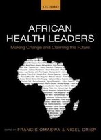 African Health Leaders: Making Change And Claiming The Future
