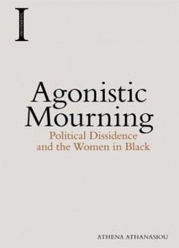 Agonistic Mourning: Political Dissidence And The Women In Black (incitements)
